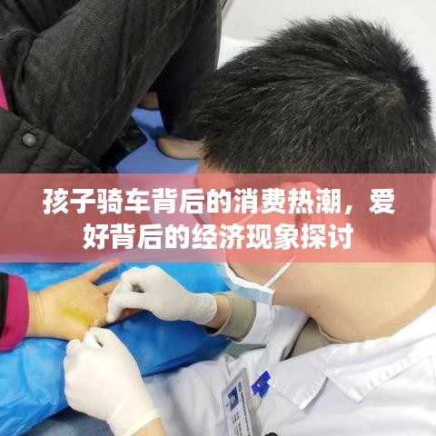 孩子騎車背后的消費熱潮，愛好背后的經(jīng)濟現(xiàn)象探討