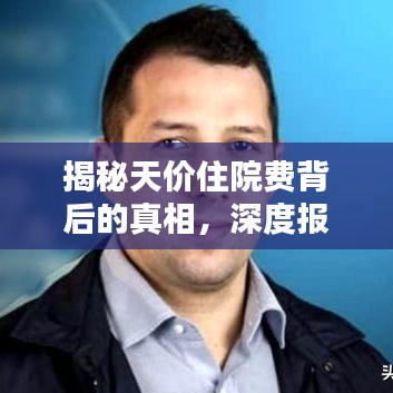 揭秘天價住院費(fèi)背后的真相，深度報道分析