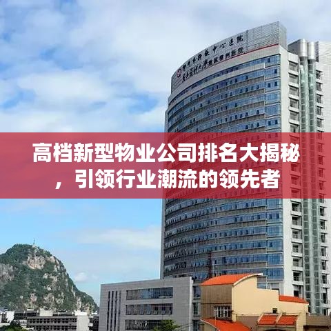 高檔新型物業(yè)公司排名大揭秘，引領(lǐng)行業(yè)潮流的領(lǐng)先者