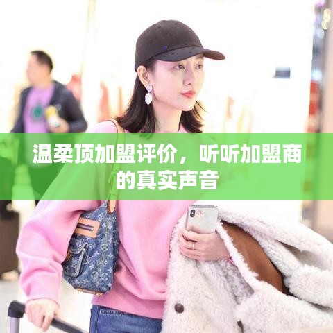 溫柔頂加盟真實(shí)評(píng)價(jià)，加盟商的心聲反饋