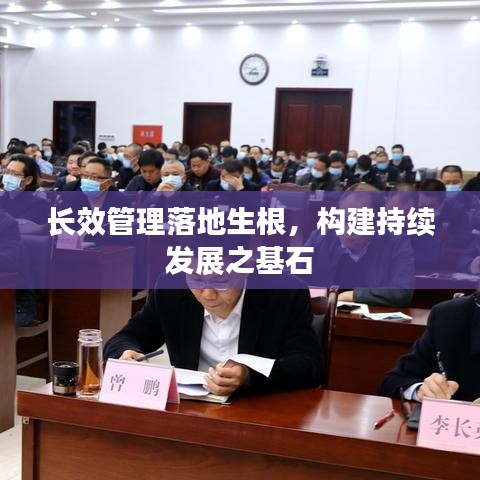 長效管理落地生根，構建持續(xù)發(fā)展之基石