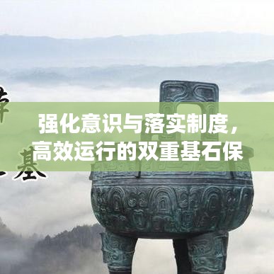 強(qiáng)化意識與落實(shí)制度，高效運(yùn)行的雙重基石保障