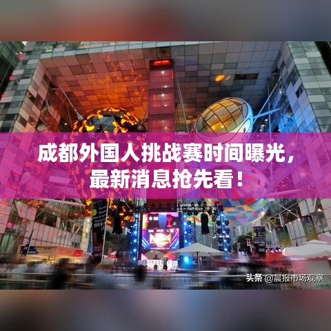成都外國(guó)人挑戰(zhàn)賽時(shí)間曝光，最新消息搶先看！
