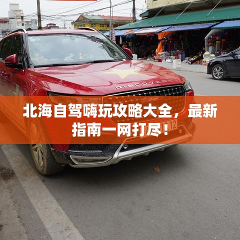 北海自駕嗨玩攻略大全，最新指南一網(wǎng)打盡！