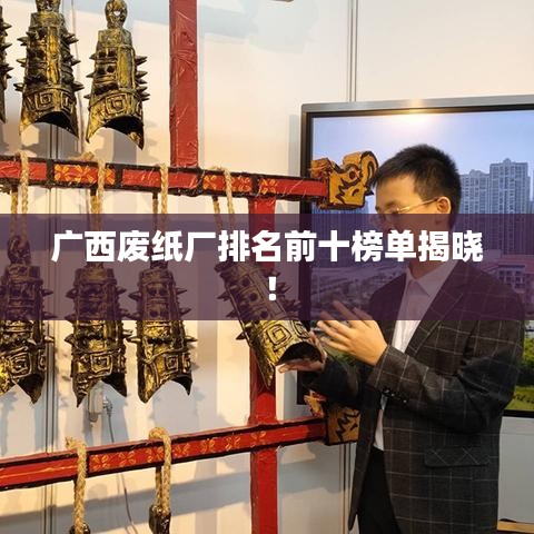 廣西廢紙廠排名前十榜單揭曉！