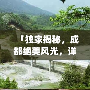 「獨(dú)家揭秘，成都絕美風(fēng)光，詳盡旅游攻略大奉送！」