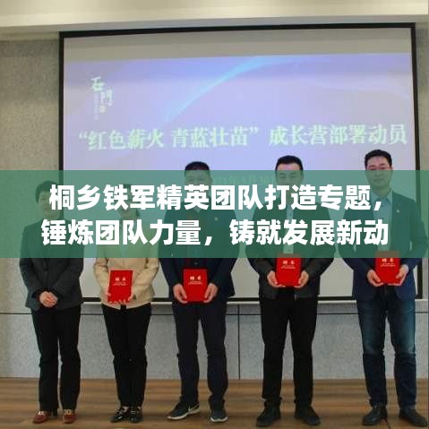 桐鄉(xiāng)鐵軍精英團(tuán)隊(duì)打造專題，錘煉團(tuán)隊(duì)力量，鑄就發(fā)展新動(dòng)力