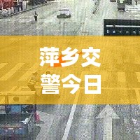 萍鄉(xiāng)交警今日上班實況，秩序井然，高效執(zhí)行