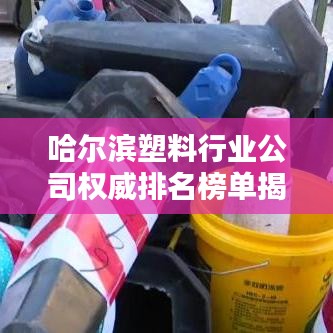 哈爾濱塑料行業(yè)公司權(quán)威排名榜單揭曉！