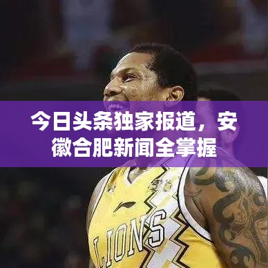 今日頭條獨家報道，安徽合肥新聞全掌握