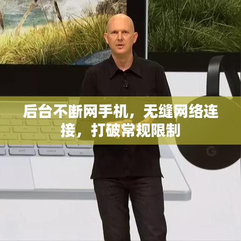 后臺不斷網手機，無縫網絡連接，打破常規(guī)限制