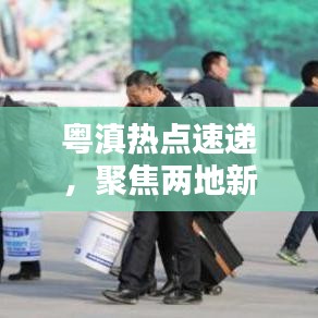 粵滇熱點(diǎn)速遞，聚焦兩地新聞?lì)^條，傳遞最新資訊