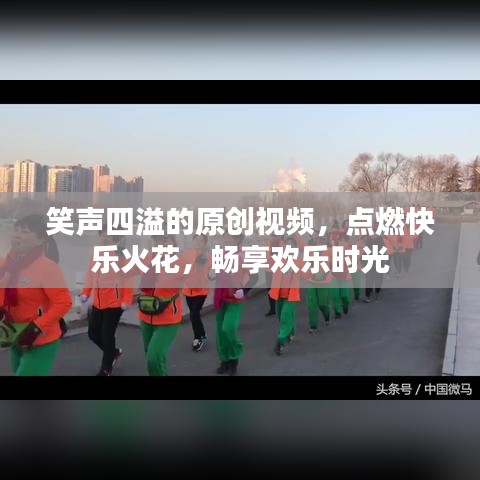 笑聲四溢的原創(chuàng)視頻，點(diǎn)燃快樂(lè)火花，暢享歡樂(lè)時(shí)光
