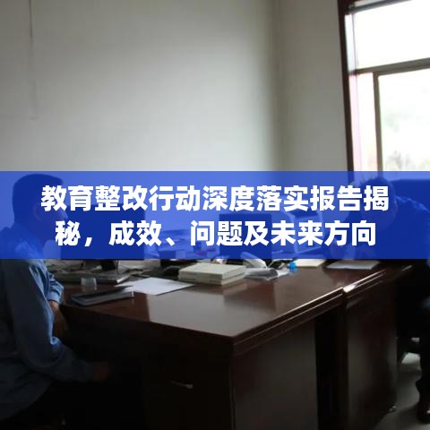 教育整改行動深度落實報告揭秘，成效、問題及未來方向