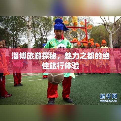 淄博旅游探秘，魅力之都的絕佳旅行體驗(yàn)