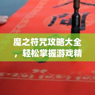 魔之符咒攻略大全，輕松掌握游戲精髓，助力成為頂尖玩家