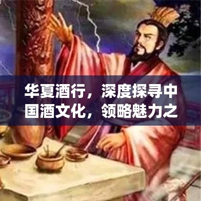 華夏酒行，深度探尋中國(guó)酒文化，領(lǐng)略魅力之旅