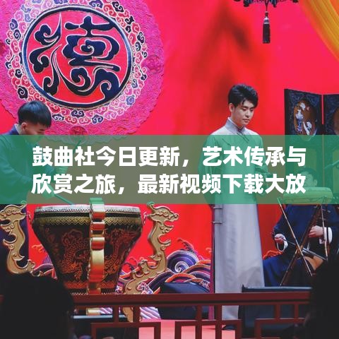 鼓曲社今日更新，藝術(shù)傳承與欣賞之旅，最新視頻下載大放送！
