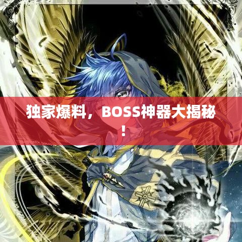 獨家爆料，BOSS神器大揭秘！