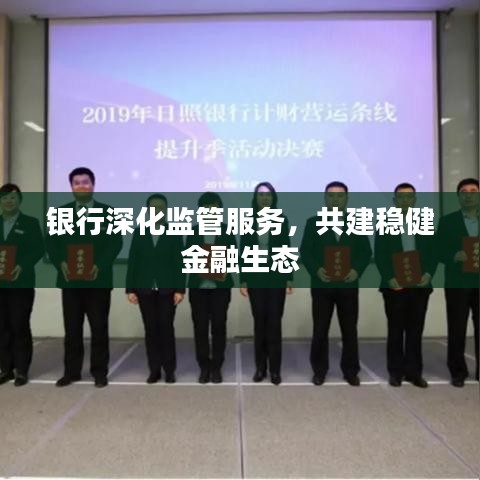 銀行深化監(jiān)管服務(wù)，共建穩(wěn)健金融生態(tài)