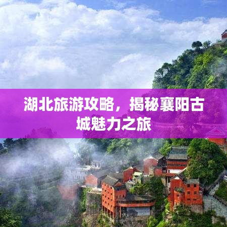湖北旅游攻略，揭秘襄陽(yáng)古城魅力之旅