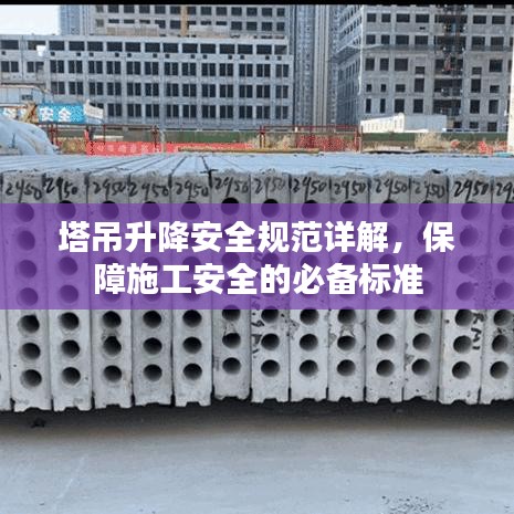 塔吊升降安全規(guī)范詳解，保障施工安全的必備標準